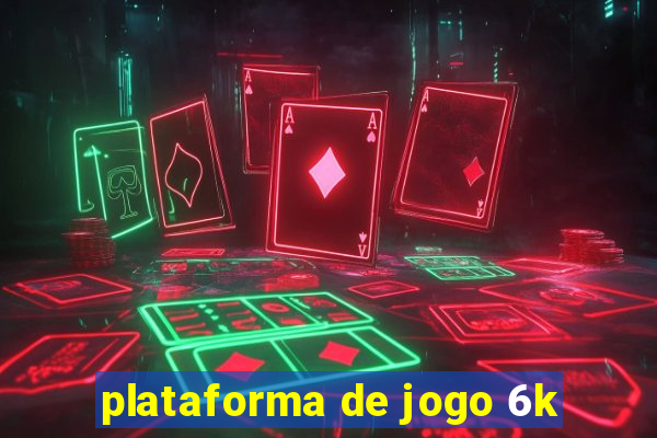 plataforma de jogo 6k